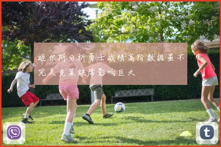 迈尔斯分析勇士战绩高阶数据虽不完美克莱缺席影响巨大